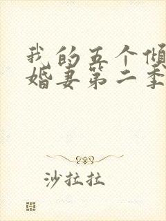 我的五个倾城未婚妻第二季短剧