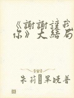 《谢谢让我遇见你》大结局