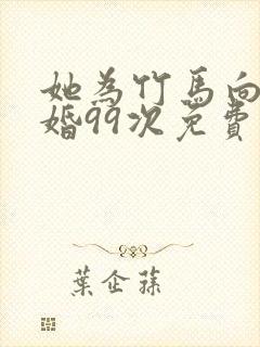 她为竹马向我退婚99次免费阅读