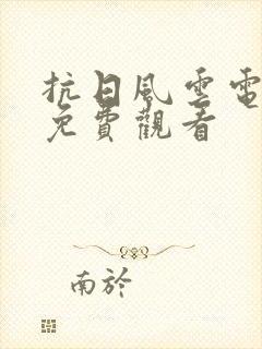 抗日风云电视剧免费观看