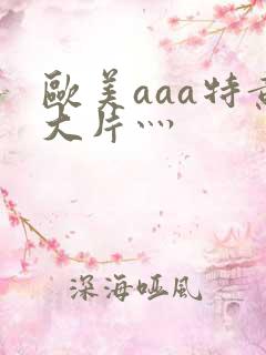 欧美aaa特黄大片灬
