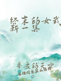 终末的女武神最新一集