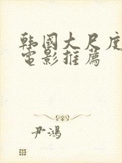 韩国大尺度激情电影推荐