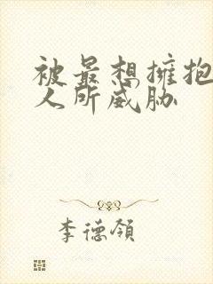 被最想拥抱的男人所威胁