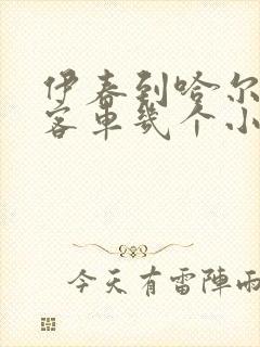 伊春到哈尔滨的客车几个小时