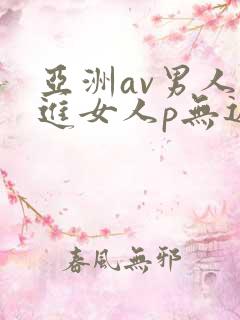 亚洲av男人捅进女人p无遮挡