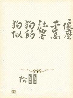 狗狗肚子像拉稀似的响怎么办