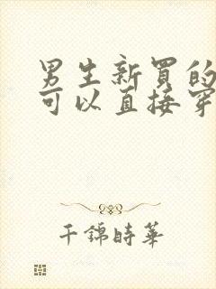 男生新买的内裤可以直接穿吗