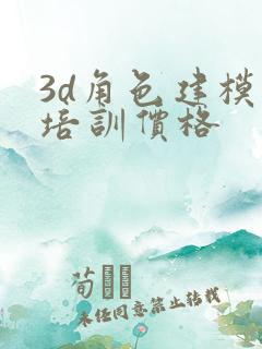 3d角色建模师培训价格