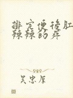 排完便后肛门火辣辣的疼