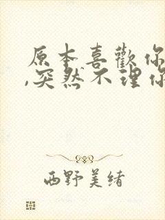 原本喜欢你的人,突然不理你了