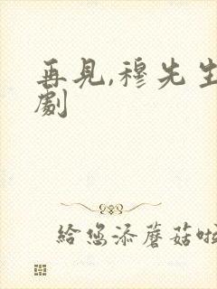 再见,穆先生短剧