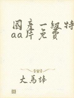 国产一级特黄aaa片免费