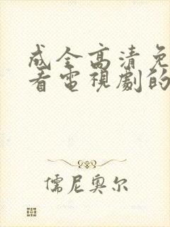 成全高清免费观看电视剧的软件