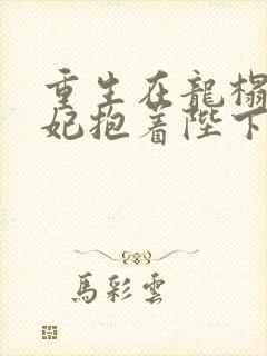 重生在龙榻,宠妃抱着陛下哭全文免费阅读