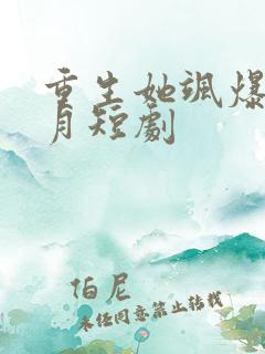 重生她飒爆了江月短剧