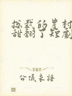 总裁的农村娇妻甜翻了短剧