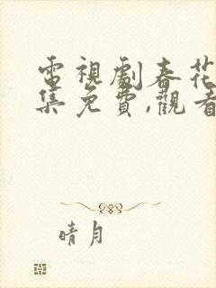 电视剧春花焰全集免费,观看