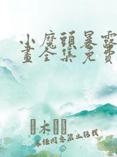 小魔头暴露啦漫画全集免费下拉