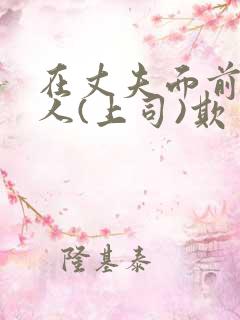 在丈夫面前被别人(上司)欺负