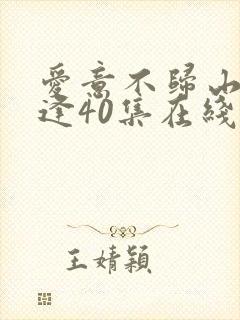爱意不归山水不逢40集在线观看免费