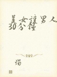 美女让男人爽桶30分钟