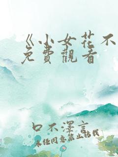 《小女花不弃》免费观看