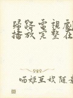 归路电视剧免费播放完整在线观看