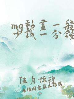 mg动画一般多少钱一分钟