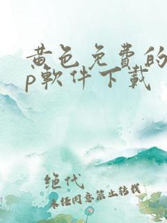 黄色免费的app软件下载