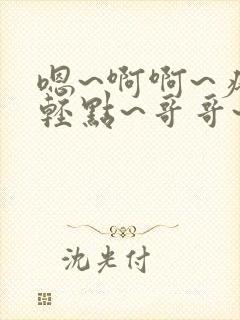 嗯~啊啊~疼~轻点~哥哥~啊啊~