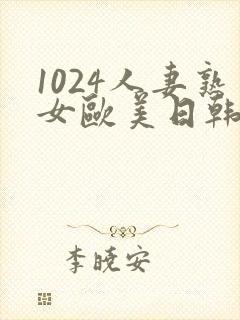 1024人妻熟女欧美日韩