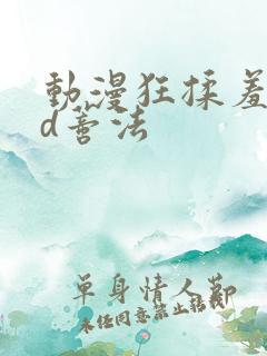 动漫狂揉羞羞3d蒂法