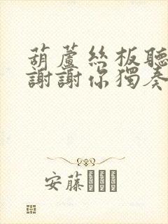 葫芦丝板听我说谢谢你独奏