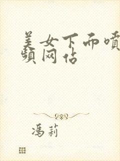 美女下面喷水视频网站