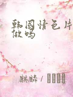 韩国情色片是真做吗