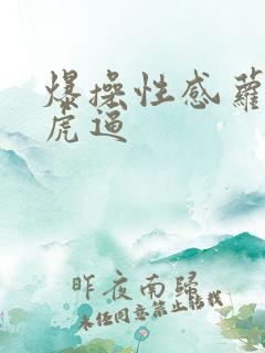 爆操性感萝莉白虎逼