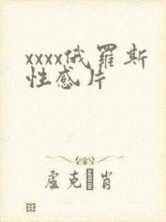 xxxx俄罗斯性感片