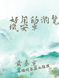 好用的浏览器手机安卓