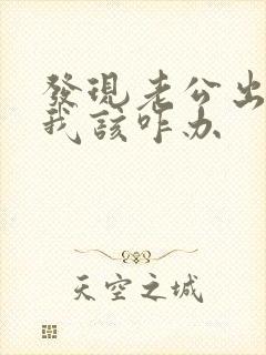 发现老公出轨了我该咋办