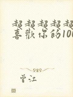 超超超超超超超喜欢你的100个女朋友第一季