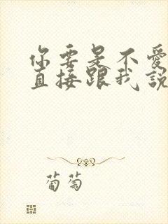 你要是不爱了就直接跟我说