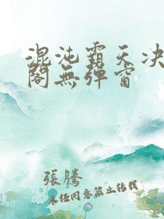 混沌霸天决笔趣阁无弹窗