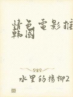 情色电影推荐 韩国