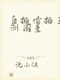 自拍 偷拍 亚洲 国产