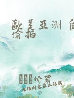 欧美亚洲 自拍偷拍