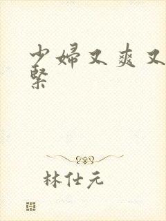 少妇又爽又色又紧