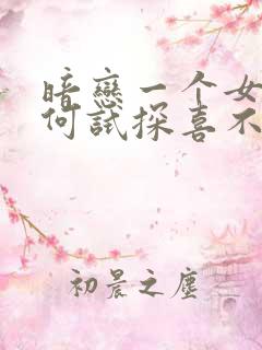 暗恋一个女生如何试探喜不喜欢你