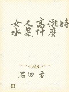 女人高潮时喷的水是什么