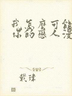 我怎么可能成为你的恋人漫画下拉式